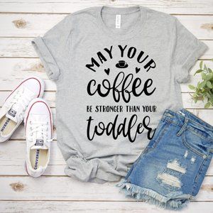 May your Coffee Stranger than Your Toddler Tshirt,